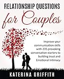 Relationship questions for couples: Improve your communication skills with 235 provoking conversation starters to building trust and emotional intimacy