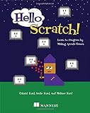 Hello Scratch!: Learn to Program by Making Arcade Games Hello Scratch!: Learn to Program by Making Arcade Games