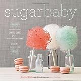 Sugar Baby: Confections, Candies, Cakes & Other Delicious Recipes for Cooking with Sugar by Gesine Bullock-Prado, Tina Rupp