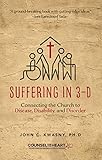 Suffering in 3-D: Connecting the Church to Disease, Disability, and Disorder (Counsel for the Heart) by John C. Kwasny