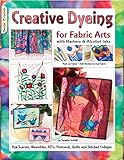 Creative Dyeing for Fabric Arts with Markers & Alcohol Inks: Dye Scarves, Wearables, ATCs, Postcards by Suzanne McNeill