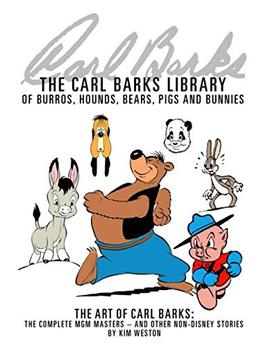 The Carl Barks Library of Burros, Hounds, Bears, Pigs, and Bunnies: The Art of Carl Barks, The Compl by Kim Weston