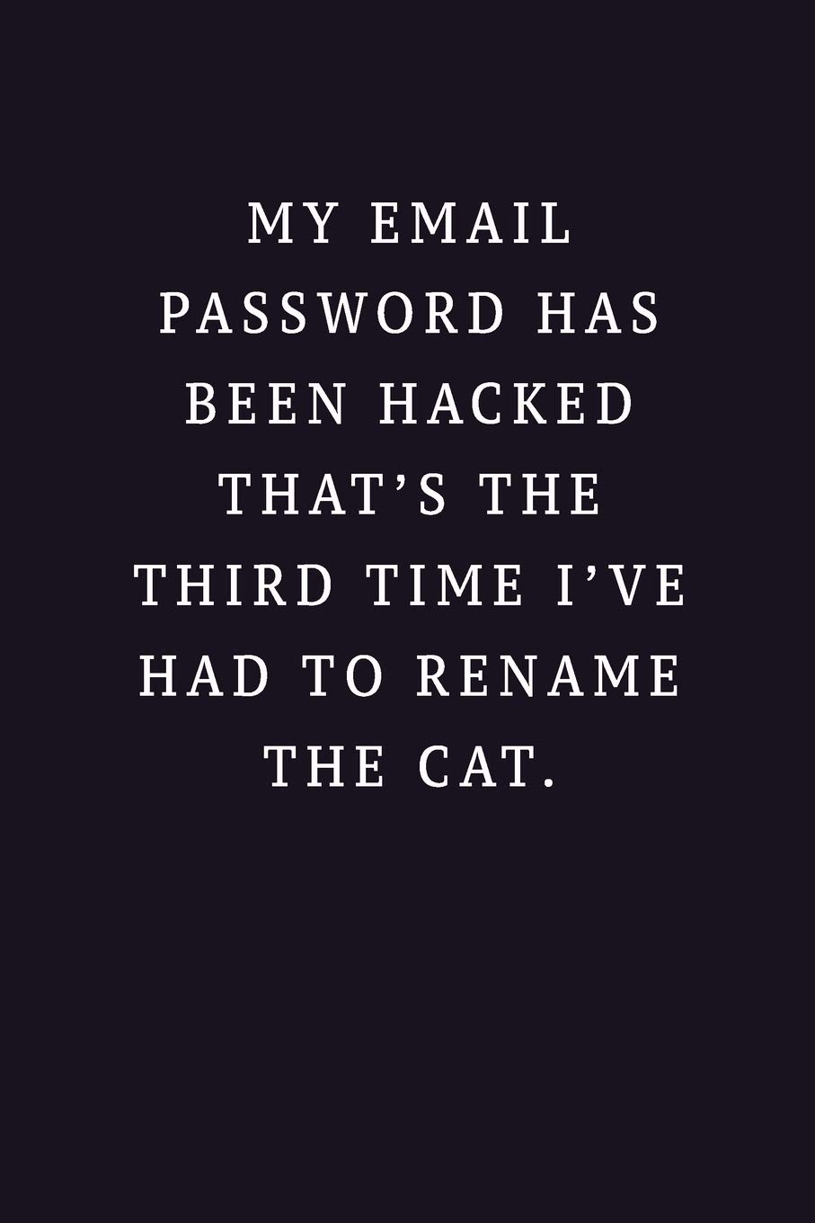 My Email Password Has Been Hacked That The Third Time I Ve Had To Rename The Cat Password Journal Logbook Organizer Personal Internet Address 6 X9 100 Pages Soft Cover Mono Simple Amazon Com Books