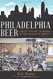 Philadelphia Beer: A Heady History of Brewing in the Cradle of Liberty (American Palate) by Rich Wagner, Lew Bryson