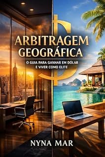 Livro Arbitragem Geográfica: O Guia para Ganhar em Dólar e Viver como Elite em Moedas Desvalorizadas