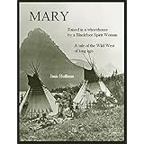 MARY--raised in a whorehouse by a Blackfoot Spirit Woman: A tale of the Wild West of long ago