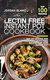 Lectin Free Instant Pot Cookbook: Top 100 Healthy and Delicious Lectin Free Recipes for Your Instant Pot by Jordan Blanc