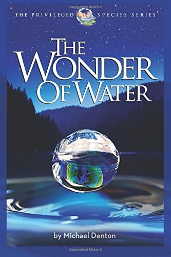 The Wonder of Water: Water's Profound Fitness for Life on Earth and Mankind (Privileged Species Series)