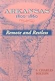 Front cover for the book Arkansas, 1800-1860: Remote and Restless (Histories of Arkansas) by S. Charles Bolton