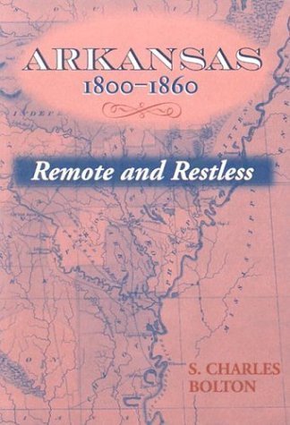 Arkansas, 1800-1860: Remote and Restless (Histories of Arkansas)