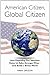 American Citizen, Global Citizen: How Expanding Our Identities Makes Us Safer, Stronger, Wiser - And Builds a Better World