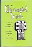 The Uncounted Irish in Canada and the United States, Fitzgerald, Margaret E. and King, Joseph A., 0888350244