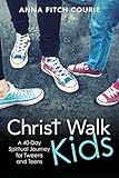 Christ Walk Kids: A 40-Day Spiritual Journey for Tweens and Teens by Anna Fitch Courie