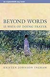 Beyond Words: 15 Ways of Doing Prayer (Explorefaith.Org) by Kristen Johnson Ingram