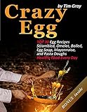 Crazy Egg: TOP 30 Egg Recipes Scrambled, Omelet, Boiled, Egg Soup, Mayonnaise, and Pasta Doughs (Hea by Tim Gray