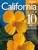 California Top 10 Garden Guide: The 10 Best Roses, 10 Best Trees--the 10 Best of Everything You Need - The Plants Most Likely to Thrive in Your Garden ... Most Important Tasks in the Garden Each Month by Editors of Sunset Magazine