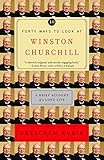 Forty Ways to Look at Winston Churchill: A Brief Account of a Long Life by Gretchen Rubin