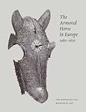 The Armored Horse in Europe, 1480-1620 by Stuart W. Pyhrr, Donald LaRocca