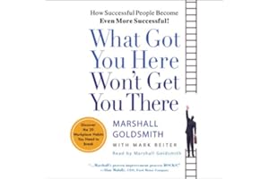 What Got You Here Won't Get You There: How Successful People Become Even More Successful