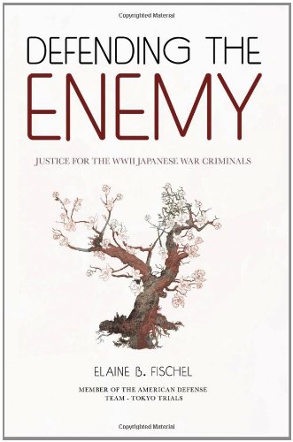 Defending the Enemy: Justice for the WWII Japanese War Criminals by Elaine B. Fischel