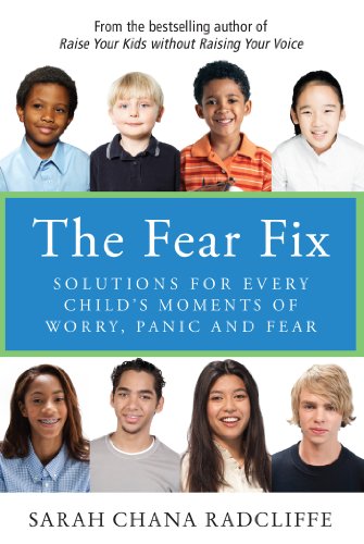 Download The Fear Fix: Solutions For Every Child's Moments Of Worry, Panic and Fear