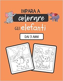 Impara A Colorare Gli Elefanti Libro Da Colorare Per Bambini Dai 3 Anni Pagine Da Colorare Uniche Di Elefanti Carini Per I Piu Piccoli 42 Pagine 21 59 X