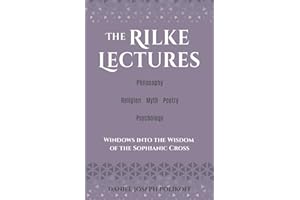 The Rilke Lectures – Philosophy – Religion - Myth – Poetry – Psychology: Windows into the Wisdom of the Sophianic Cross