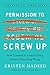 Permission to Screw Up: How I Learned to Lead by Doing (Almost) Everything Wrong - Book by Kristen Hadeed