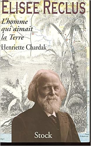 Amazon Fr Elisee Reclus L Homme Qui Aimait La Terre Chardak Henriette Livres