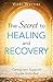 The Secret to Healing and Recovery: Caregivers Support Guide Included by 