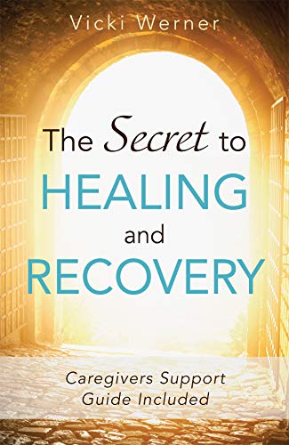 The Secret to Healing and Recovery: Caregivers Support Guide Included by Vicki Werner
