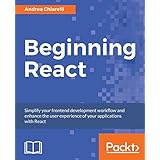 Beginning React: Simplify your frontend development workflow and enhance the user experience of your applications with React