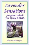 Lavender Sensations: Fragrant Herbs for Home & Bath by 