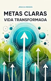 Livro Metas Claras, Vida Transformada: Dos Sonhos ao Sucesso: Passo a passo de Como Metas Claras, Prazos e Ações Constantes Transformam Sua Vida em Cada Detalhe.