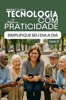 Livro Tecnologia com Praticidade: Simplifique Seu Dia a Dia (Coleção Descomplica 60+ — Tecnologia sem medo, com carinho e praticidade)