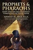 Prophets & Pharaohs: Egypt and the Old Testament: Coalescing Facts and Faith by Ahmed Abul Ella