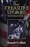 Great Treasure Stories Of World War II by Kenneth D. Alford