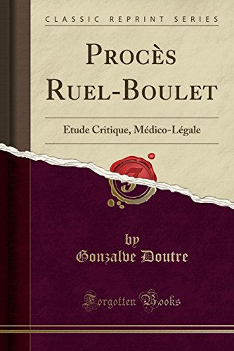 Procès Ruel-Boulet: Étude Critique, Médico-Légale (Classic Reprint) (French Edition)
