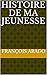 Histoire de ma jeunesse (French Edition) by François Arago