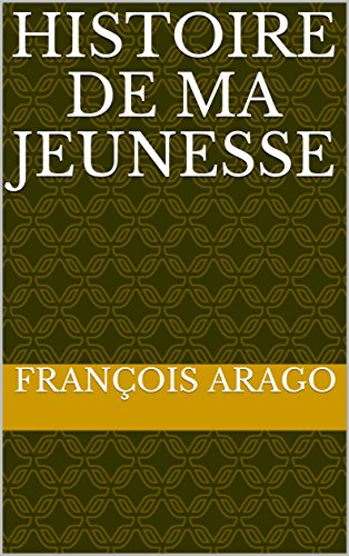 Histoire de ma jeunesse (French Edition) by François Arago