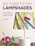 50 Thrifty DIY Lampshades: How to Make a Lampshade in 50 Ingenious Ways by Adeline Lobut