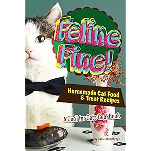 Feline Fine!: Homemade Cat Food & Treat Recipes - A Cool for Cats Cookbook
