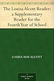 The Louisa Alcott Reader: a Supplementary Reader for the Fourth Year of School by 