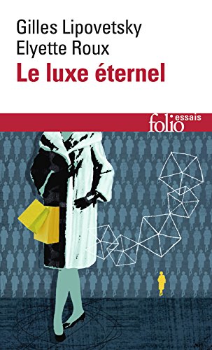 Le luxe éternel. De l'âge du sacré au temps des marques (Folio Essais t. 601) (French Edition) by Gilles Lipovetsky