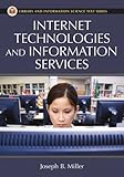 Internet Technologies and Information Services (Library and Information Science Text Series), Joseph B. Miller, 1591586259