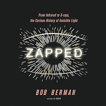 From Infrared to X-rays, the Curious History of Invisible Light - Bob Berman