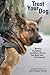 Trust Your Dog: Police, Firefighters, and Military Officers Talk About Their K-9 Partners by Joan Plummer Russell
