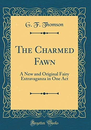 The Charmed Fawn: A New and Original Fairy Extravaganza in One Act (Classic Reprint) Hardcover – Import, 13 Sep 2018