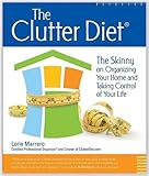 The Clutter Diet: The Skinny on Organizing Your Home and Taking Control of Your Life