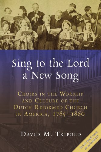 Sing to the Lord a New Song: Choirs in the Worship and Culture of the Dutch Reformed Church in Ameri by David M. Tripold